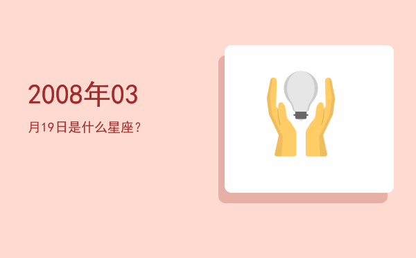 2008年03月19日是什么星座？