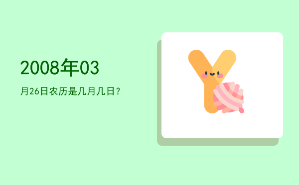 2008年03月26日农历是几月几日?