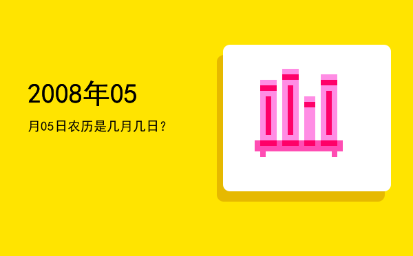 2008年05月05日农历是几月几日?