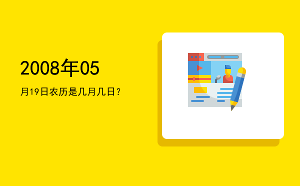 2008年05月19日农历是几月几日?