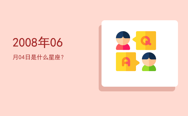 2008年06月04日是什么星座？
