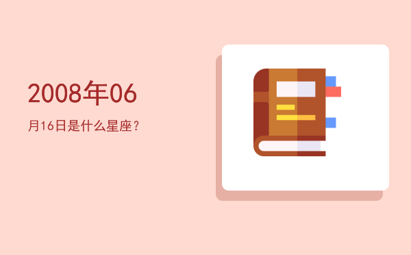 2008年06月16日是什么星座？