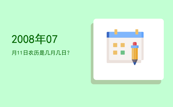 2008年07月11日农历是几月几日?
