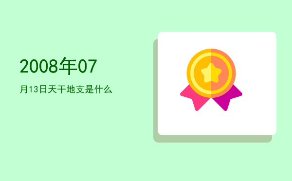 2008年07月13日天干地支是什么