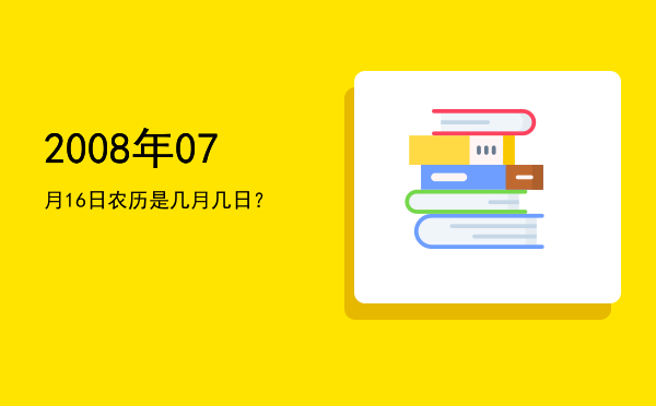 2008年07月16日农历是几月几日?