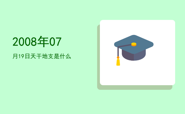 2008年07月19日天干地支是什么