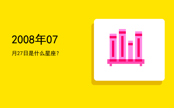 2008年07月27日是什么星座？