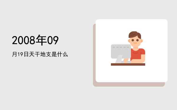 2008年09月19日天干地支是什么