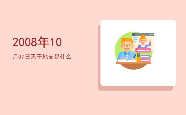 2008年10月07日天干地支是什么