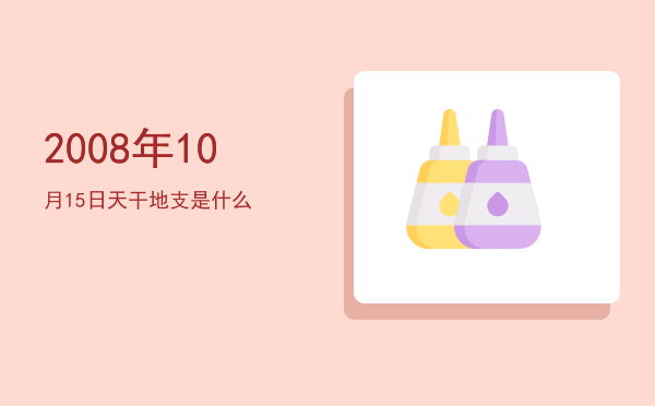 2008年10月15日天干地支是什么