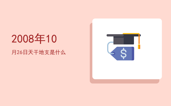 2008年10月26日天干地支是什么