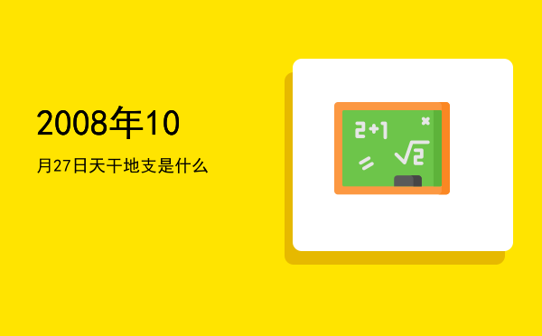 2008年10月27日天干地支是什么