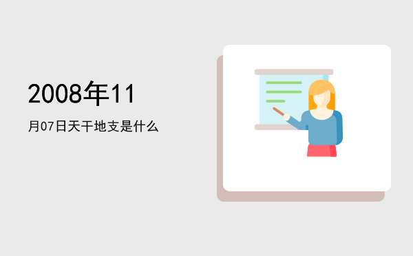 2008年11月07日天干地支是什么