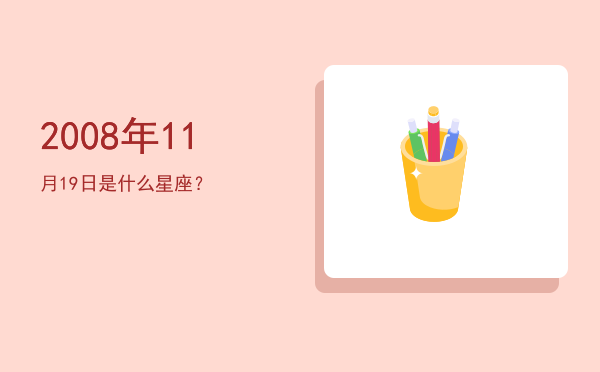2008年11月19日是什么星座？