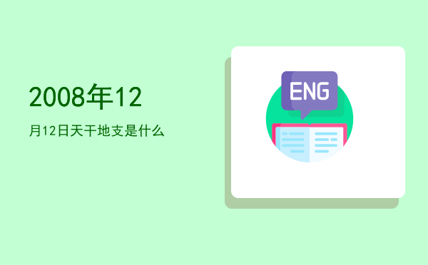 2008年12月12日天干地支是什么