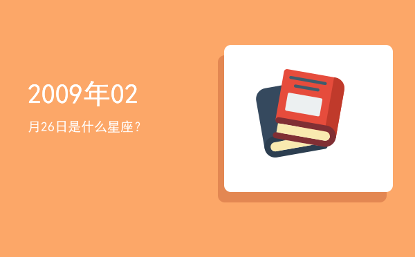 2009年02月26日是什么星座？