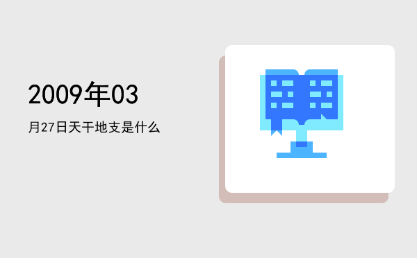 2009年03月27日天干地支是什么