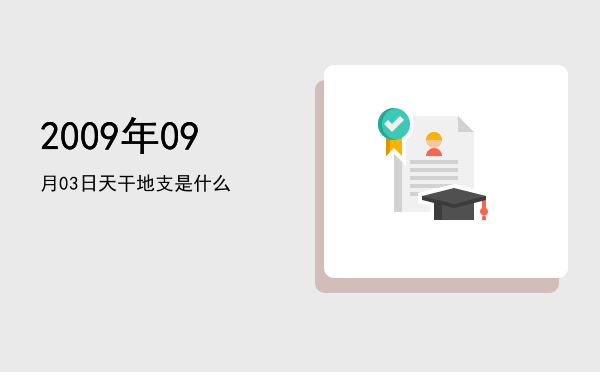 2009年09月03日天干地支是什么