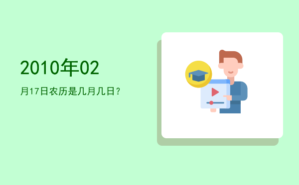 2010年02月17日农历是几月几日?