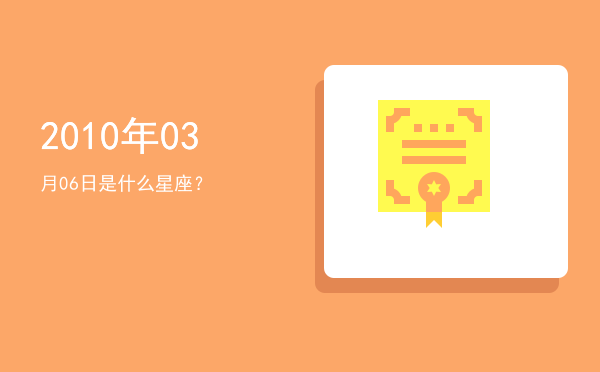 2010年03月06日是什么星座？