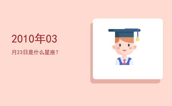 2010年03月23日是什么星座？