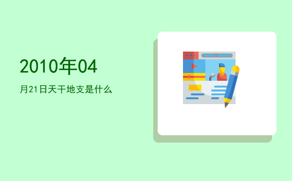 2010年04月21日天干地支是什么