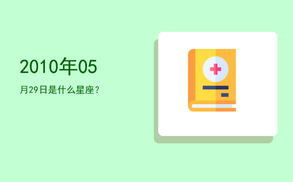 2010年05月29日是什么星座？