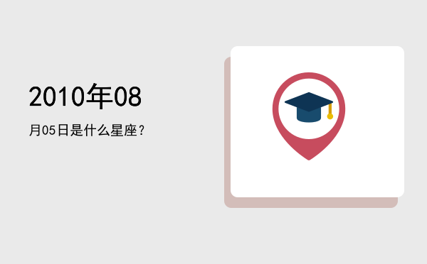 2010年08月05日是什么星座？