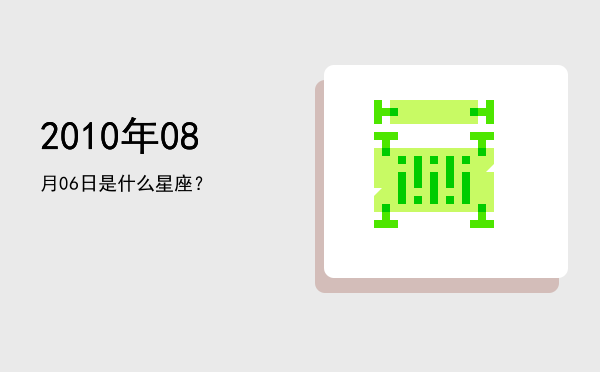 2010年08月06日是什么星座？
