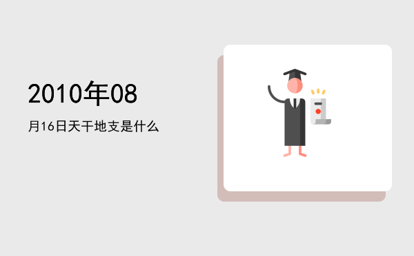 2010年08月16日天干地支是什么