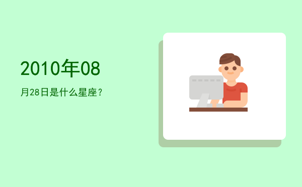 2010年08月28日是什么星座？