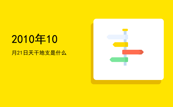 2010年10月21日天干地支是什么