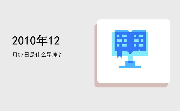 2010年12月07日是什么星座？