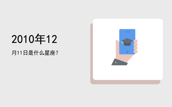 2010年12月11日是什么星座？