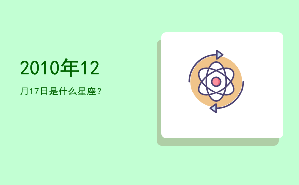 2010年12月17日是什么星座？
