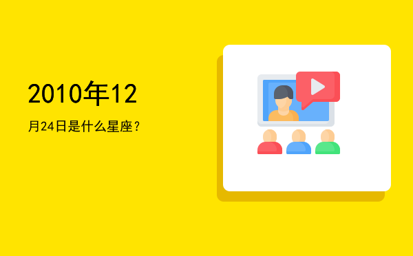 2010年12月24日是什么星座？