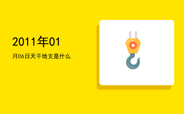 2011年01月06日天干地支是什么