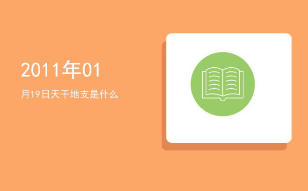 2011年01月19日天干地支是什么
