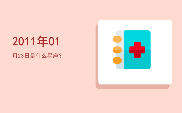 2011年01月23日是什么星座？