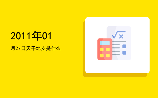 2011年01月27日天干地支是什么