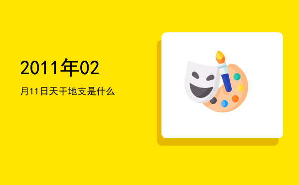 2011年02月11日天干地支是什么
