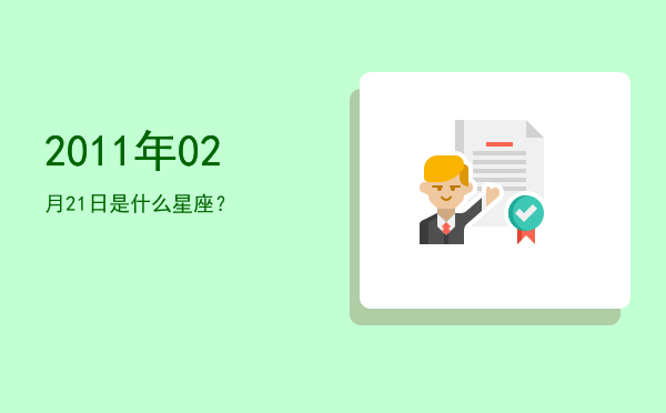 2011年02月21日是什么星座？