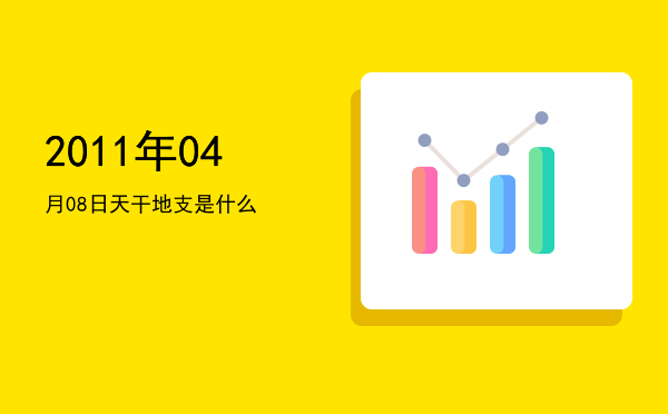 2011年04月08日天干地支是什么