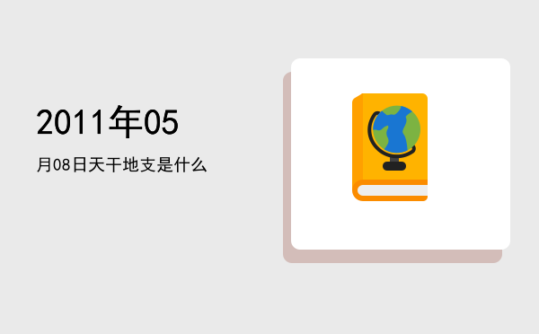 2011年05月08日天干地支是什么