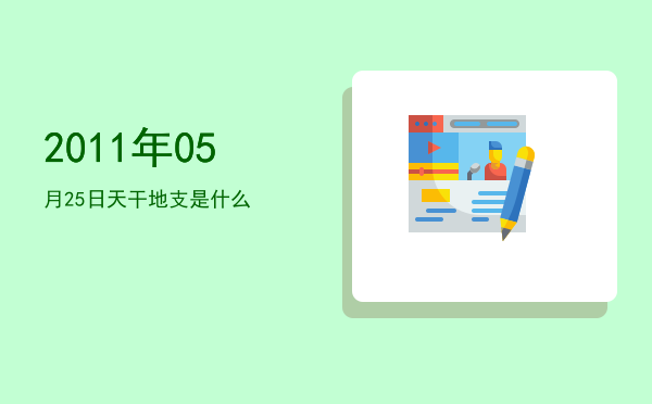2011年05月25日天干地支是什么