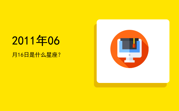 2011年06月16日是什么星座？
