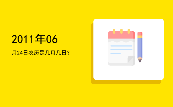 2011年06月24日农历是几月几日?