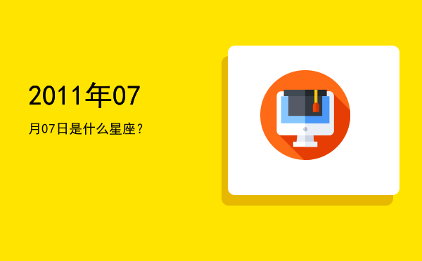 2011年07月07日是什么星座？