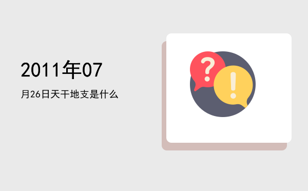 2011年07月26日天干地支是什么