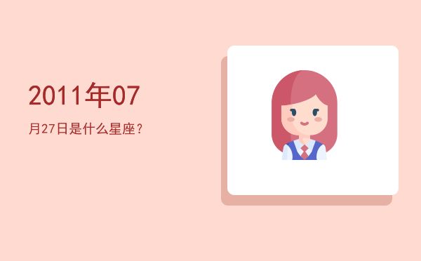 2011年07月27日是什么星座？